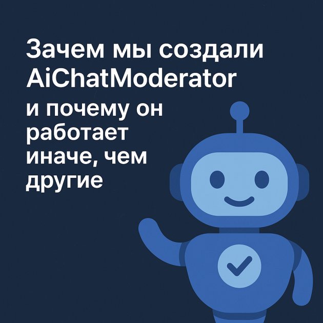 Зачем мы создали AiChatModerator и почему он отличается от других ботов-модераторов и антиспам ботов